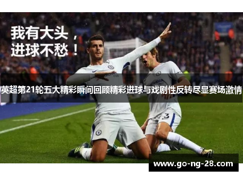英超第21轮五大精彩瞬间回顾精彩进球与戏剧性反转尽显赛场激情