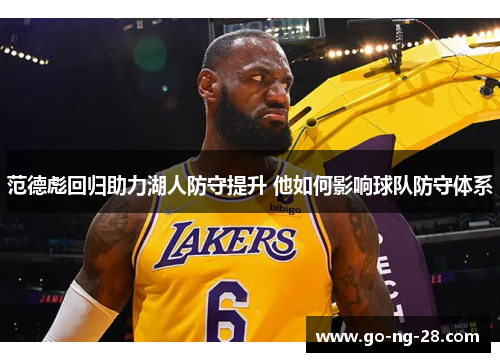 范德彪回归助力湖人防守提升 他如何影响球队防守体系 范德彪回归助力湖人防守提升 他如何影响球队防守体系