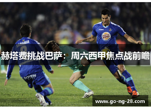 赫塔费挑战巴萨:周六西甲焦点战前瞻 赫塔费挑战巴萨:周六西甲焦点战前瞻