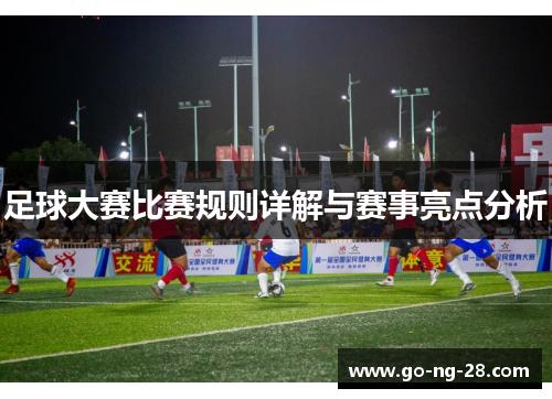 足球大赛比赛规则详解与赛事亮点分析 足球大赛比赛规则详解与赛事亮点分析