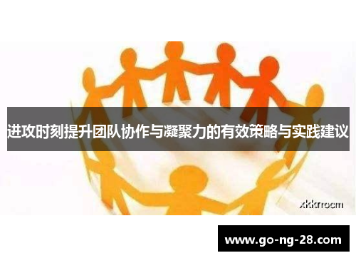 进攻时刻提升团队协作与凝聚力的有效策略与实践建议 进攻时刻提升团队协作与凝聚力的有效策略与实践建议