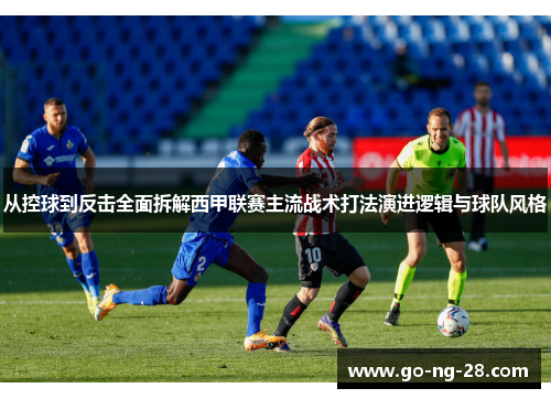 从控球到反击全面拆解西甲联赛主流战术打法演进逻辑与球队风格