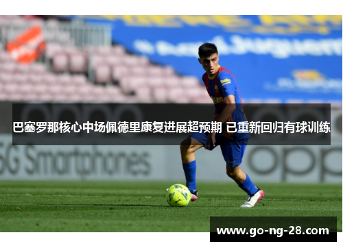 巴塞罗那核心中场佩德里康复进展超预期 已重新回归有球训练