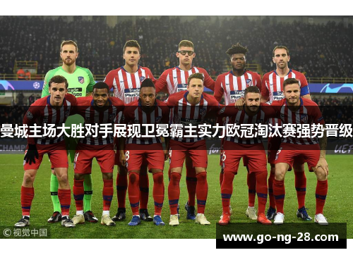 曼城主场大胜对手展现卫冕霸主实力欧冠淘汰赛强势晋级