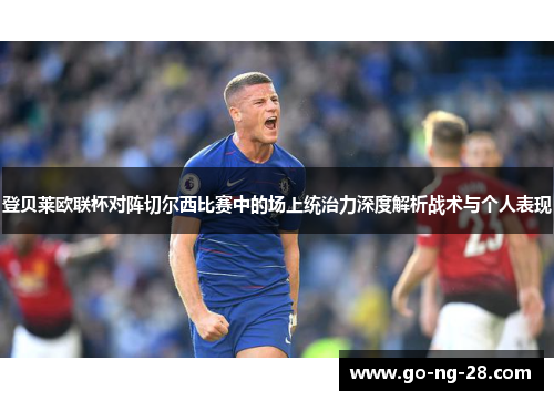 登贝莱欧联杯对阵切尔西比赛中的场上统治力深度解析战术与个人表现